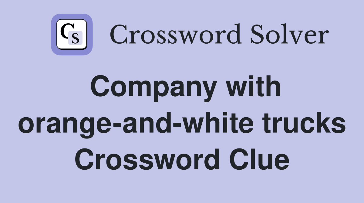 Company with orange-and-white trucks Crossword Clue