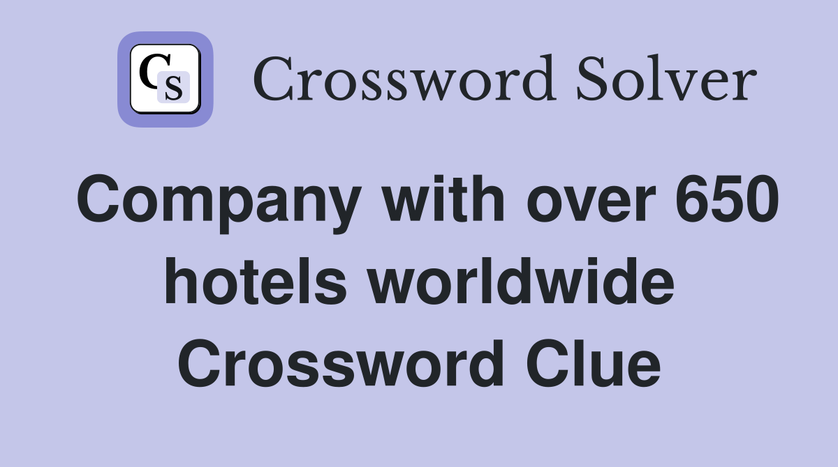 Company with over 650 hotels worldwide Crossword Clue
