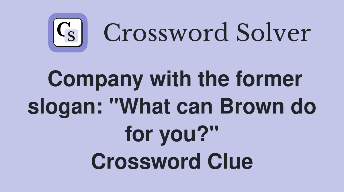 Company with the former slogan: "What can Brown do for you?" Crossword Clue