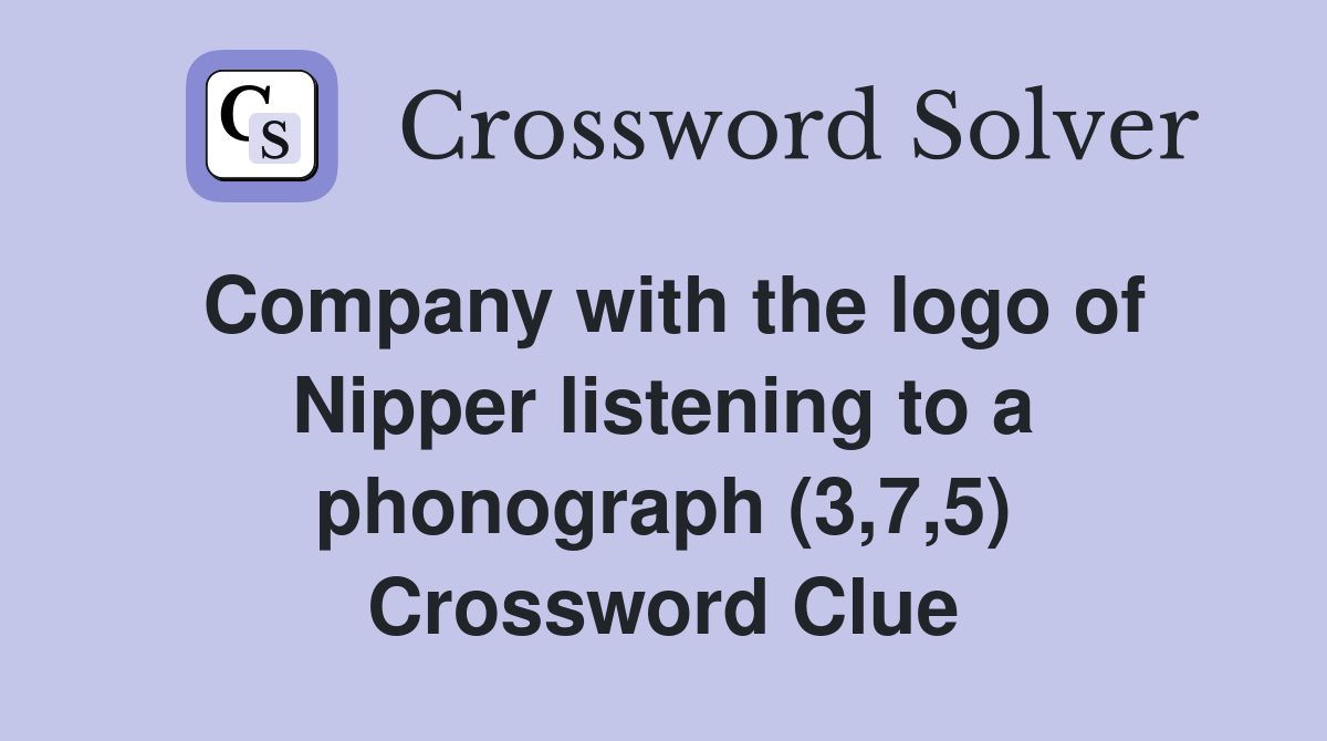 Company with the logo of Nipper listening to a phonograph (3,7,5) Crossword Clue