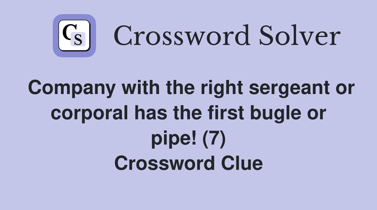 Company with the right sergeant or corporal has the first bugle or pipe! (7) Crossword Clue