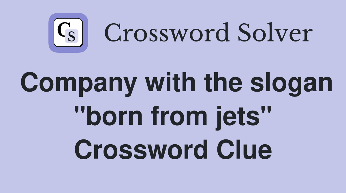 Company with the slogan "born from jets" Crossword Clue