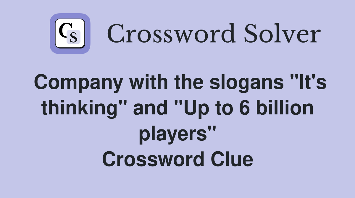 Company with the slogans "It's thinking" and "Up to 6 billion players" Crossword Clue