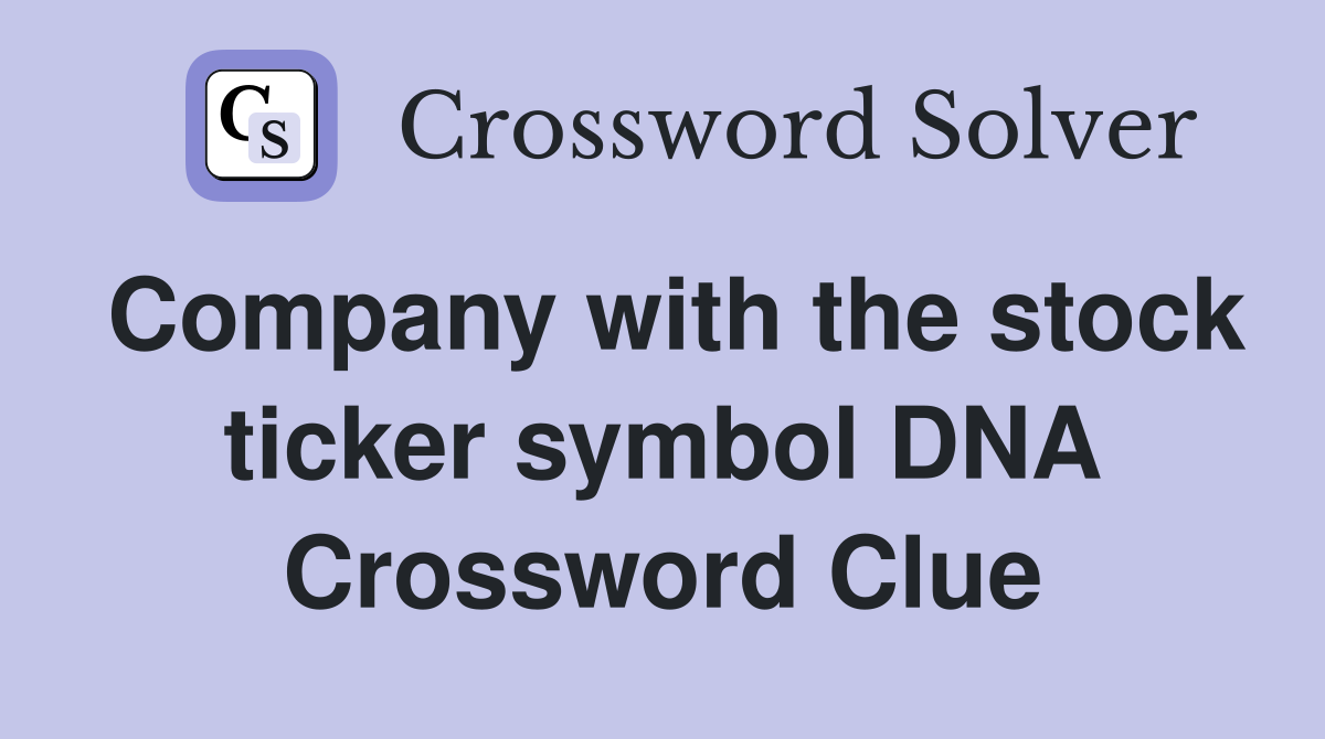 Company with the stock ticker symbol DNA Crossword Clue