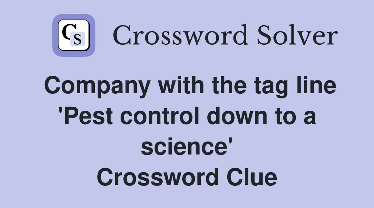 Company with the tag line 'Pest control down to a science' Crossword Clue