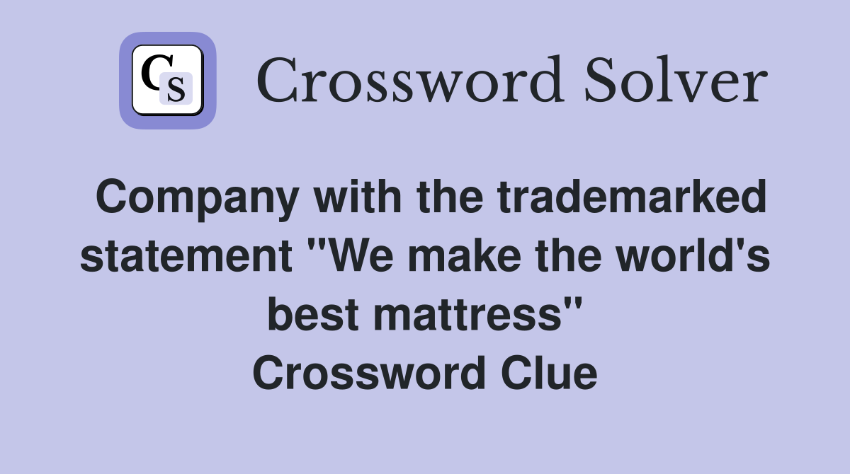 Company with the trademarked statement "We make the world's best mattress" Crossword Clue