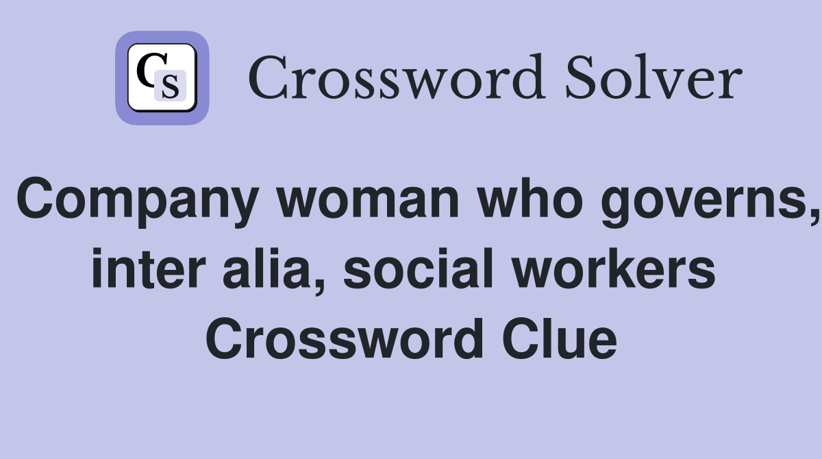 Company woman who governs, inter alia, social workers  Crossword Clue