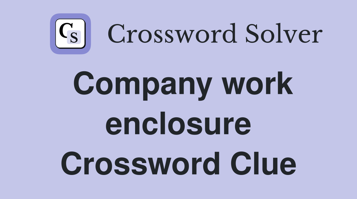 Company work enclosure Crossword Clue