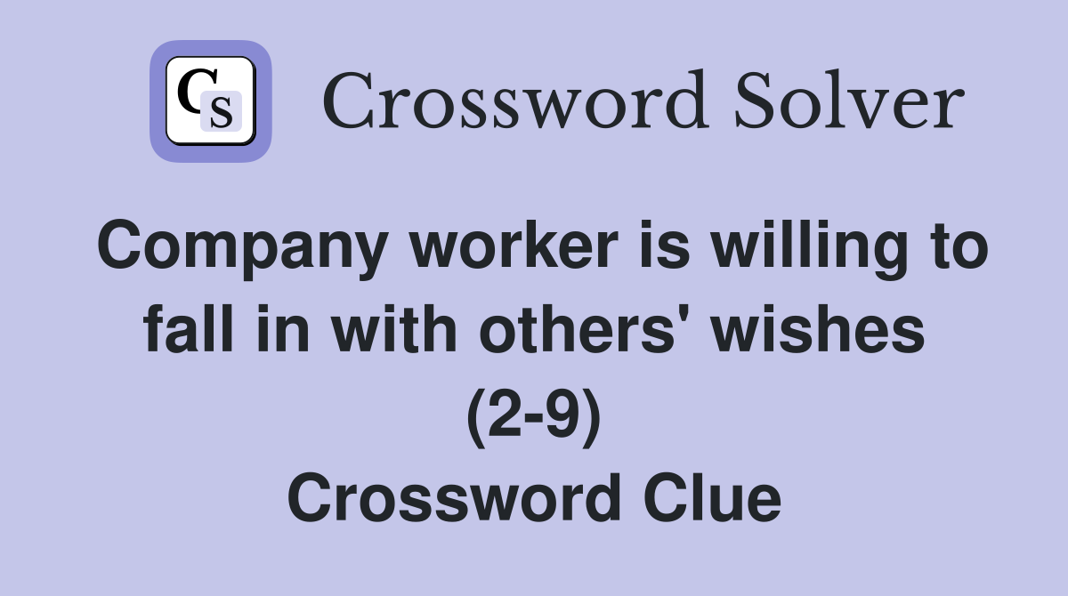 Company worker is willing to fall in with others' wishes (2-9) Crossword Clue