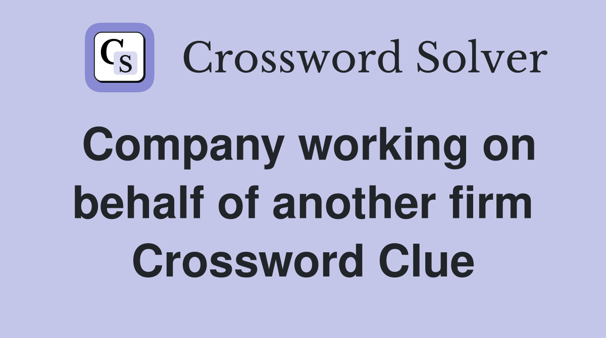 Company working on behalf of another firm Crossword Clue