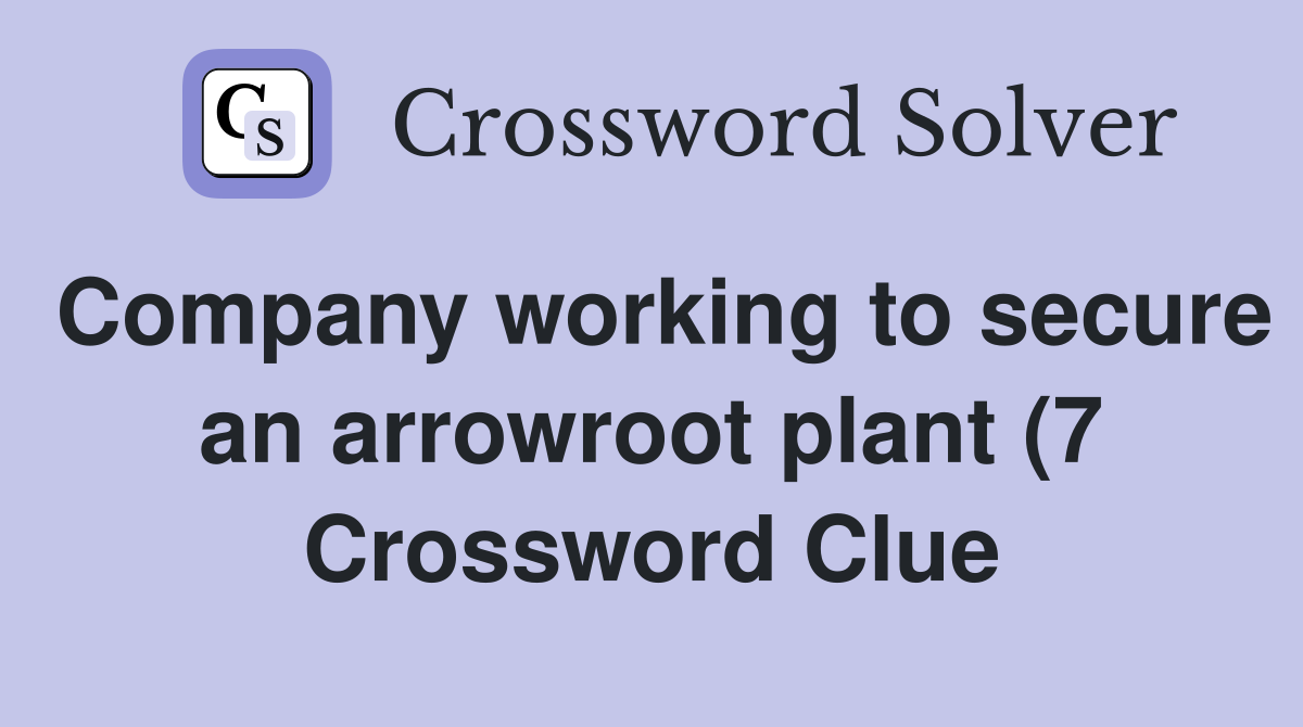 Company working to secure an arrowroot plant (7) Crossword Clue Company working to secure an arrowroot plant (7) Crossword Clue