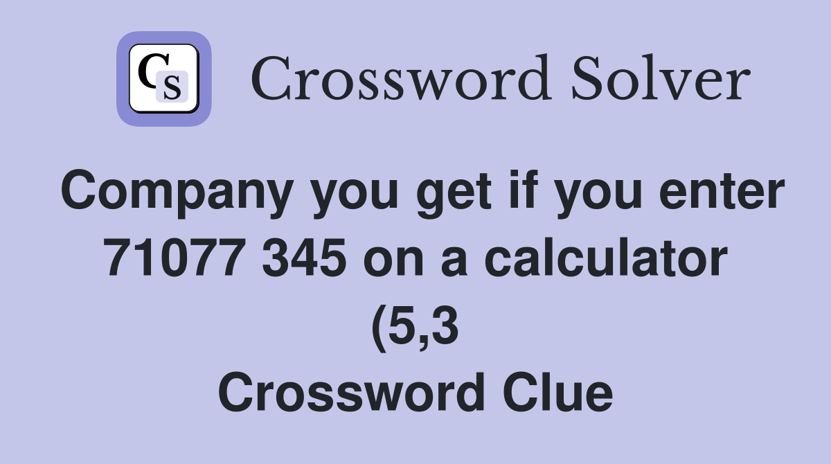 Company you get if you enter 71077 345 on a calculator (5 3 Company you get if you enter 71077 345 on a calculator (5 3