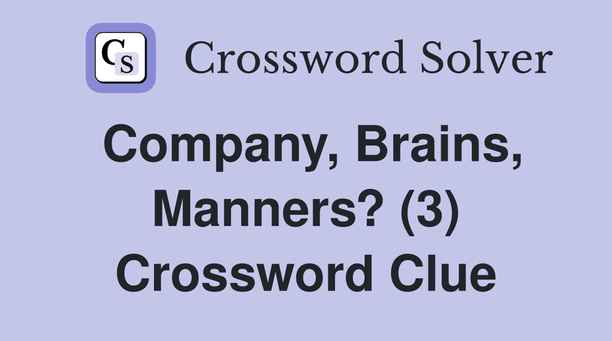 Company, Brains, Manners? (3) Crossword Clue