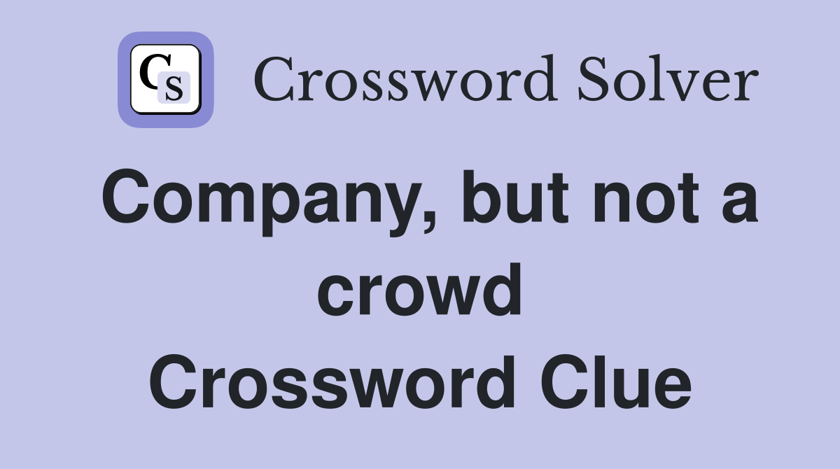 Company, but not a crowd Crossword Clue