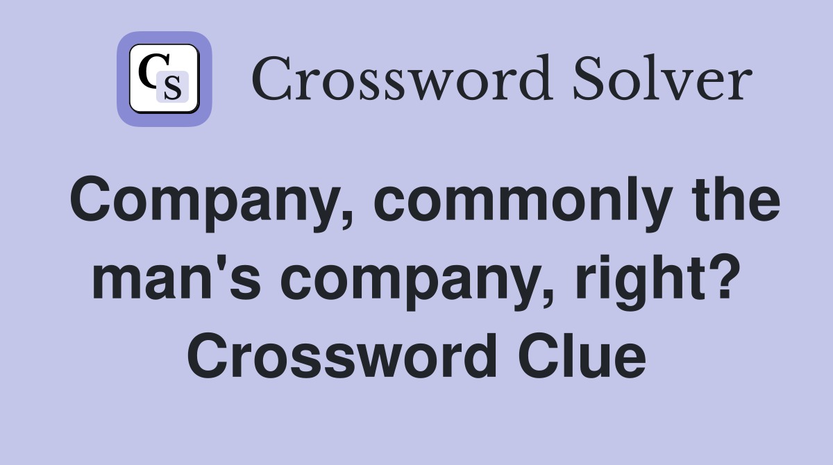 Company, commonly the man's company, right? Crossword Clue