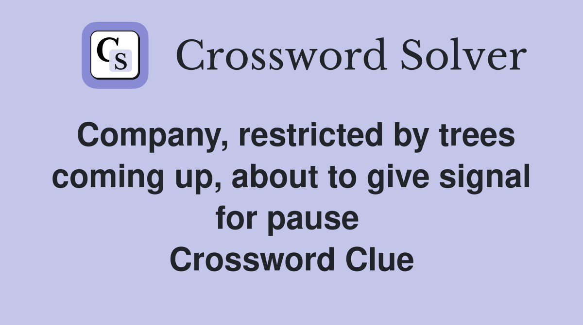 Company, restricted by trees coming up, about to give signal for pause  Crossword Clue