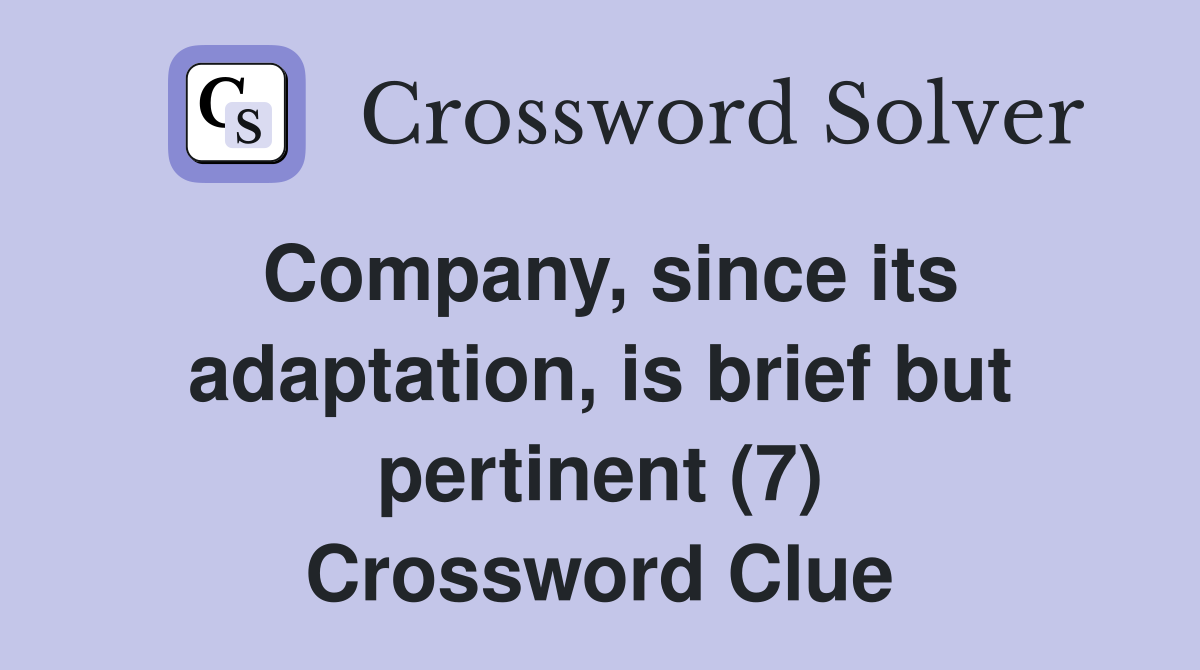 Company, since its adaptation, is brief but pertinent (7) Crossword Clue