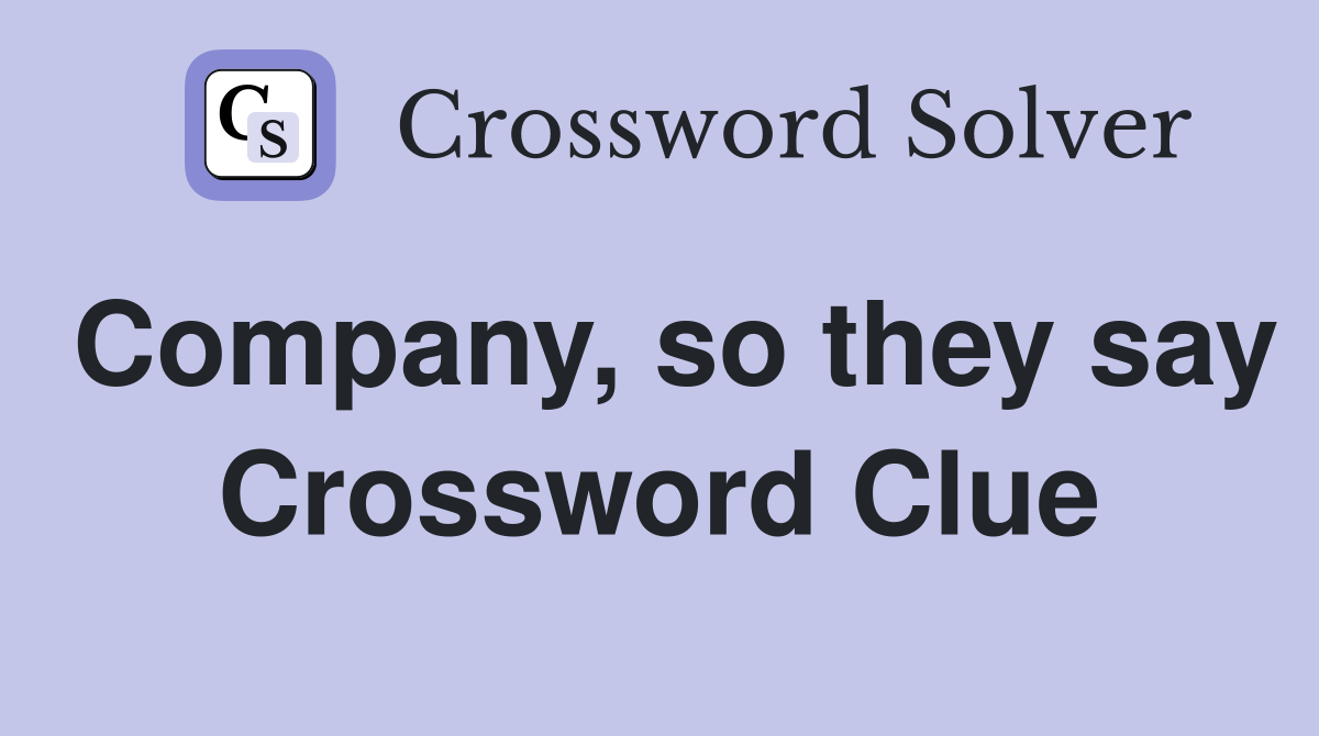 Company, so they say Crossword Clue