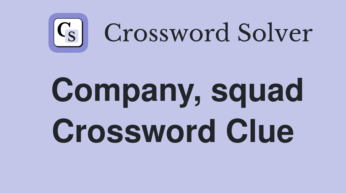 Company, squad Crossword Clue