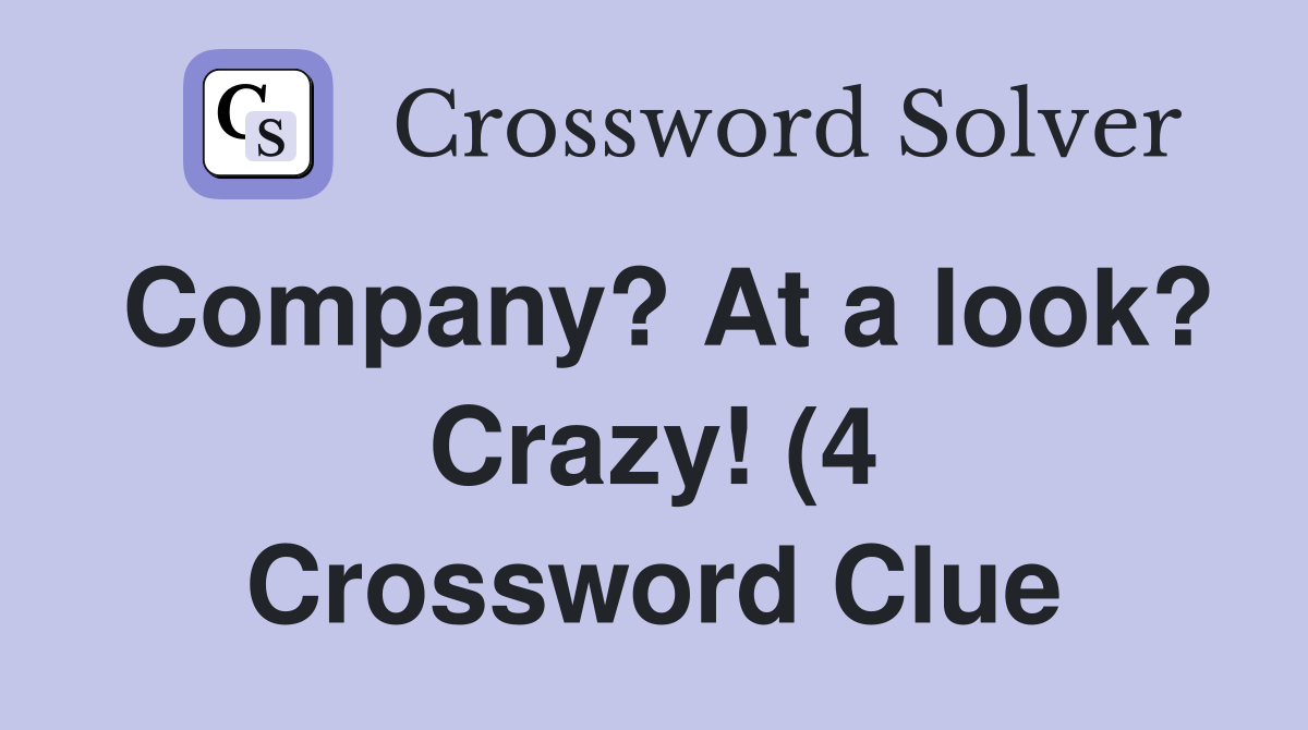 Company? At a look? Crazy (4) Crossword Clue Answers Crossword Solver Company? At a look? Crazy (4) Crossword Clue Answers Crossword Solver