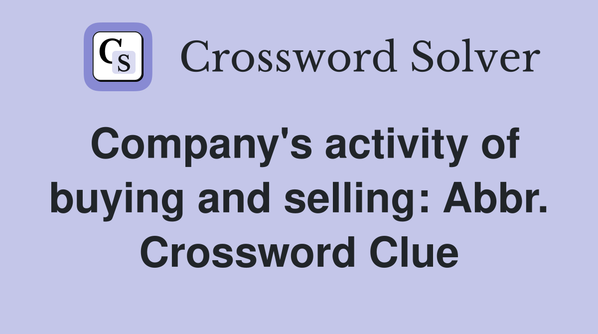 Company's activity of buying and selling: Abbr. Crossword Clue