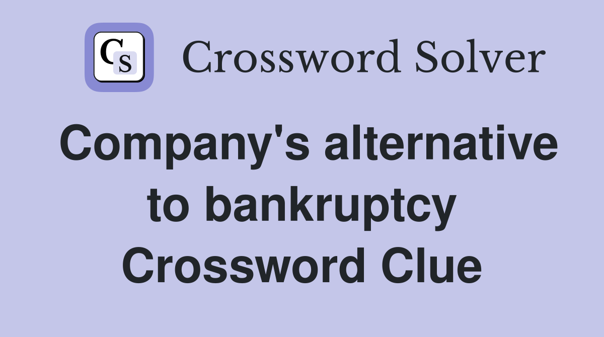 Company's alternative to bankruptcy Crossword Clue