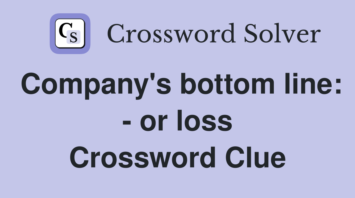 Company's bottom line: - or loss Crossword Clue