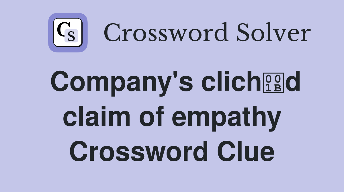 Company's clichd claim of empathy Crossword Clue
