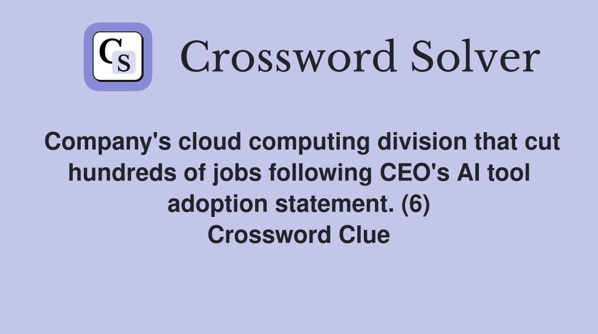 Company's cloud computing division that cut hundreds of jobs following CEO's AI tool adoption statement. (6) Crossword Clue