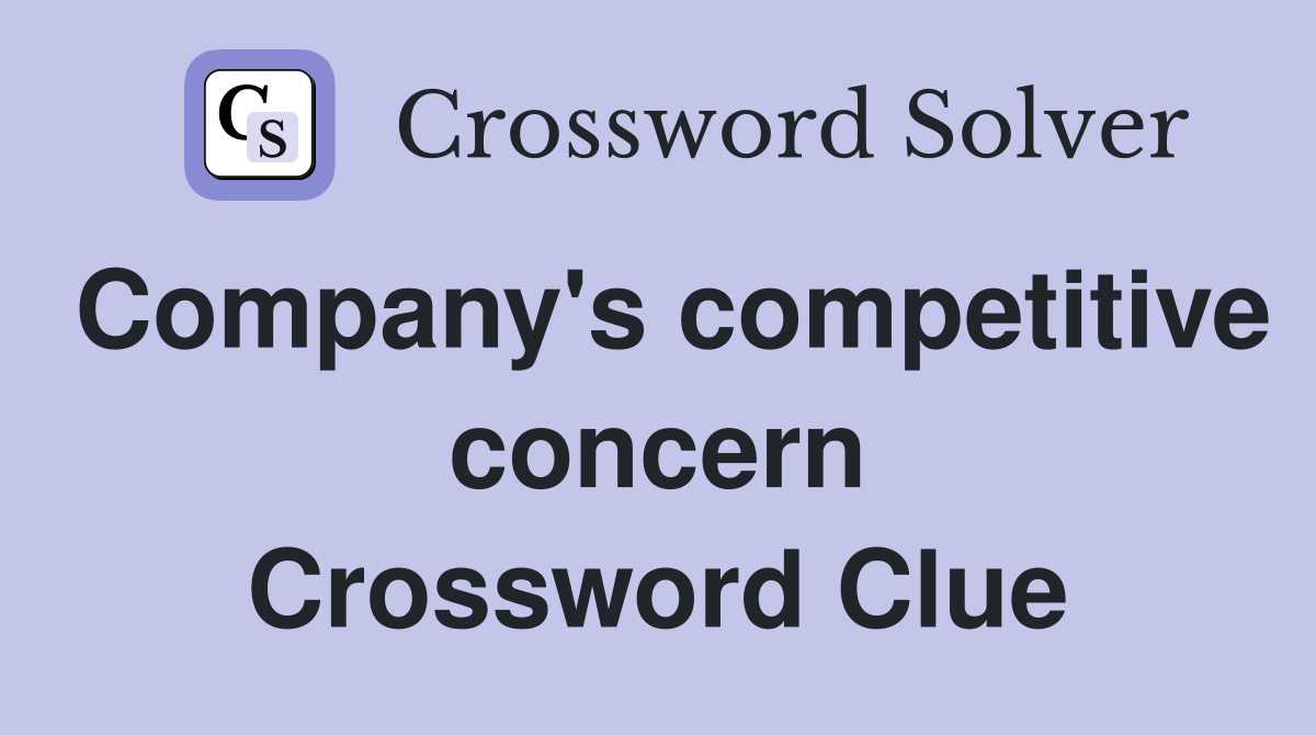 Company's competitive concern Crossword Clue