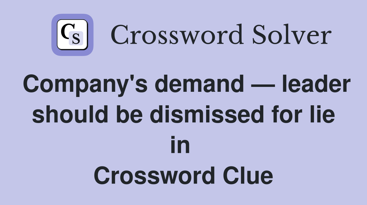 Company's demand — leader should be dismissed for lie in  Crossword Clue