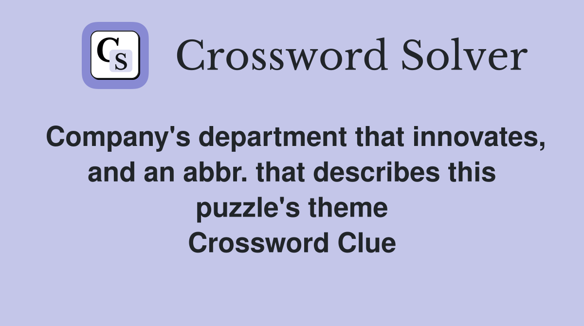 Company's department that innovates, and an abbr. that describes this puzzle's theme Crossword Clue