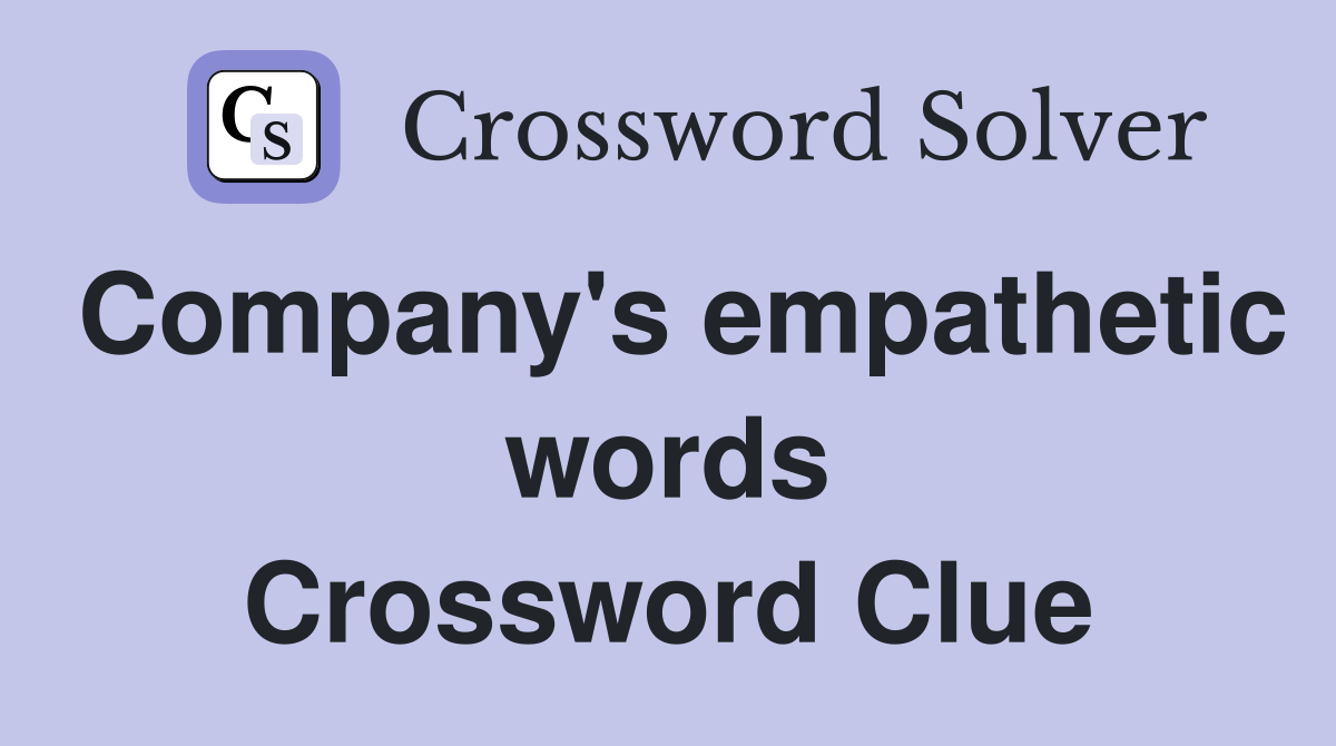Company's empathetic words Crossword Clue
