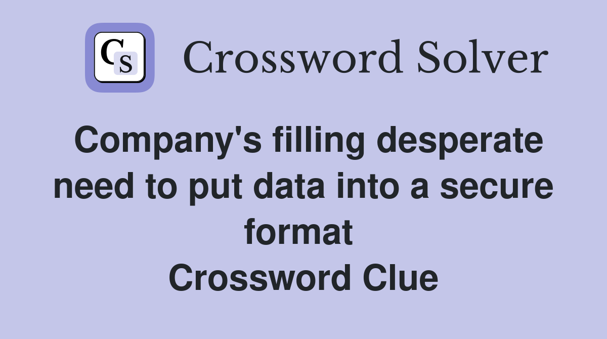 Company's filling desperate need to put data into a secure format  Crossword Clue