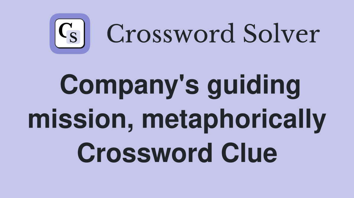 Company's guiding mission, metaphorically Crossword Clue