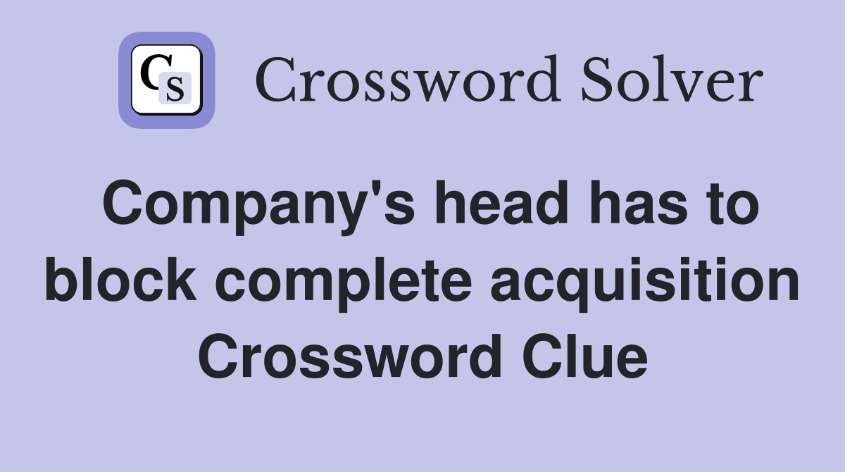 Company's head has to block complete acquisition Crossword Clue