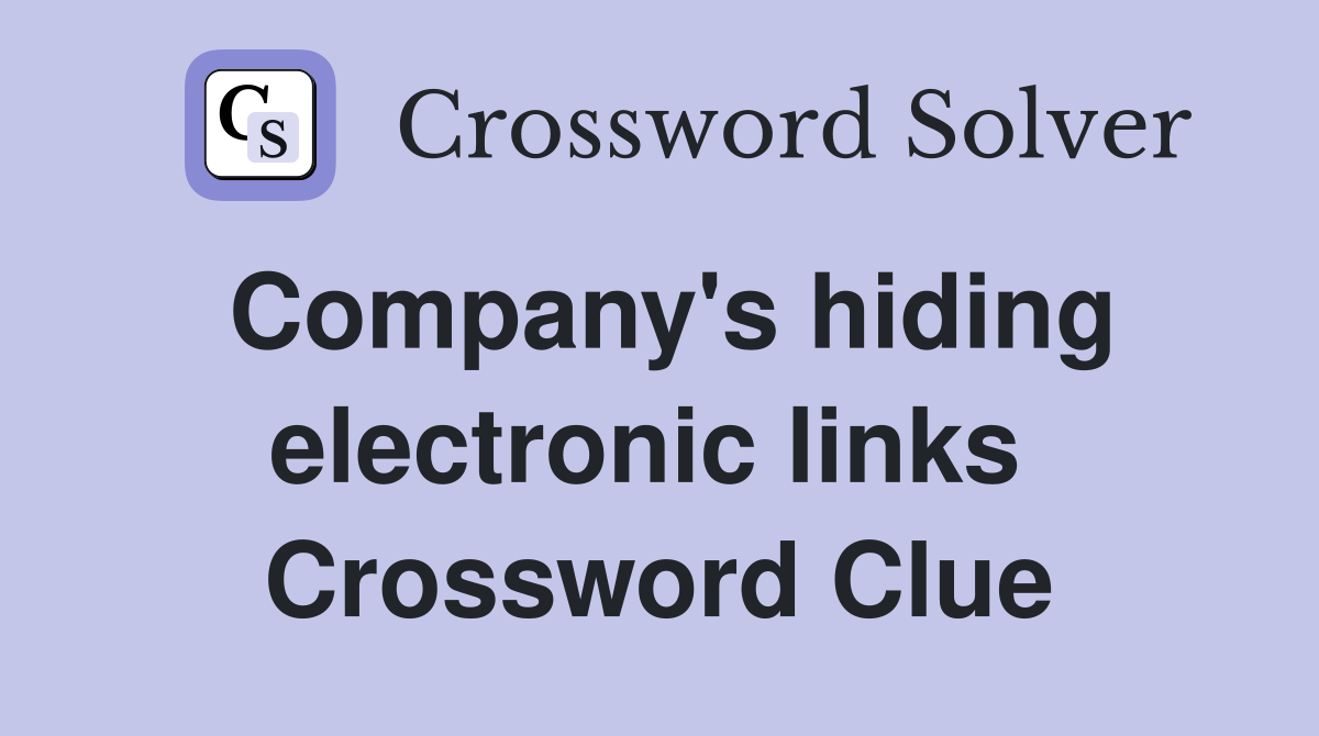 Company's hiding electronic links  Crossword Clue