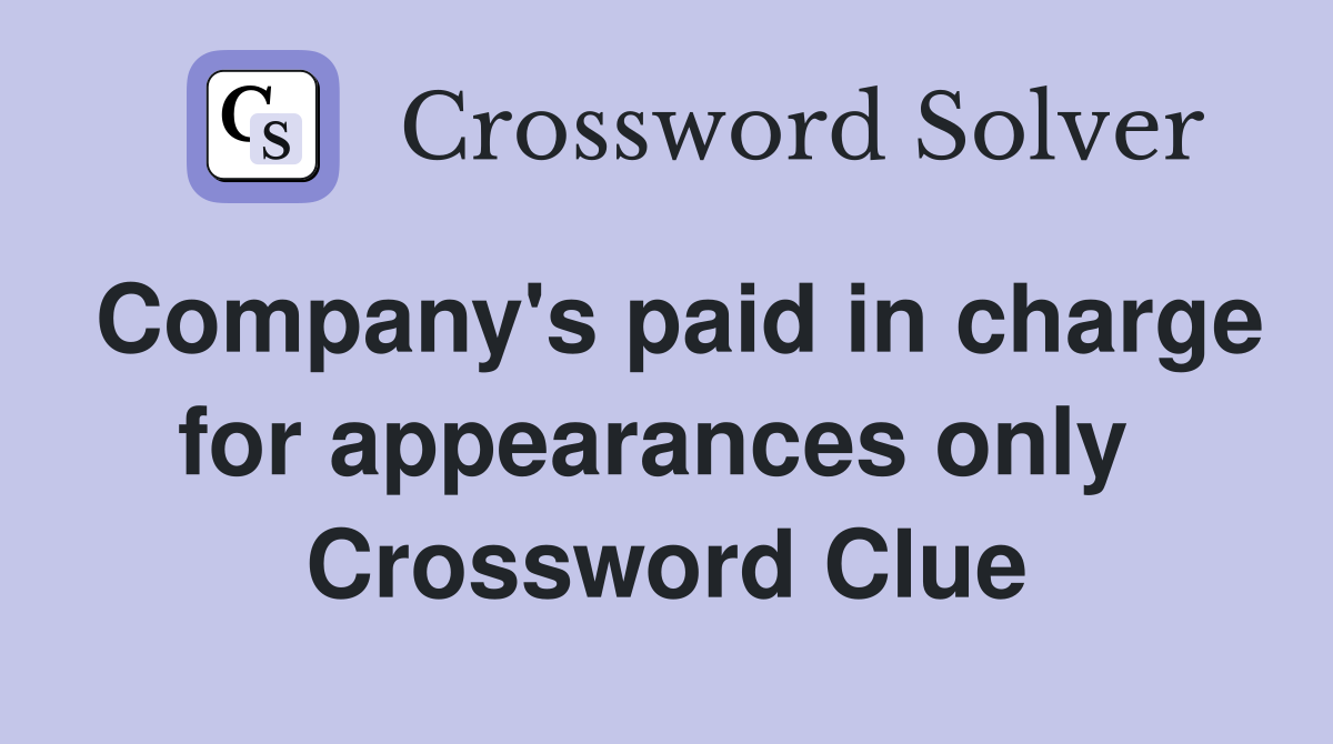Company's paid in charge for appearances only  Crossword Clue