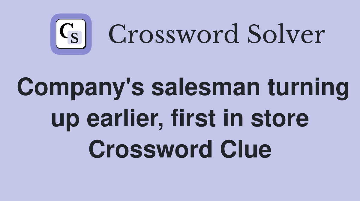 Company's salesman turning up earlier, first in store Crossword Clue