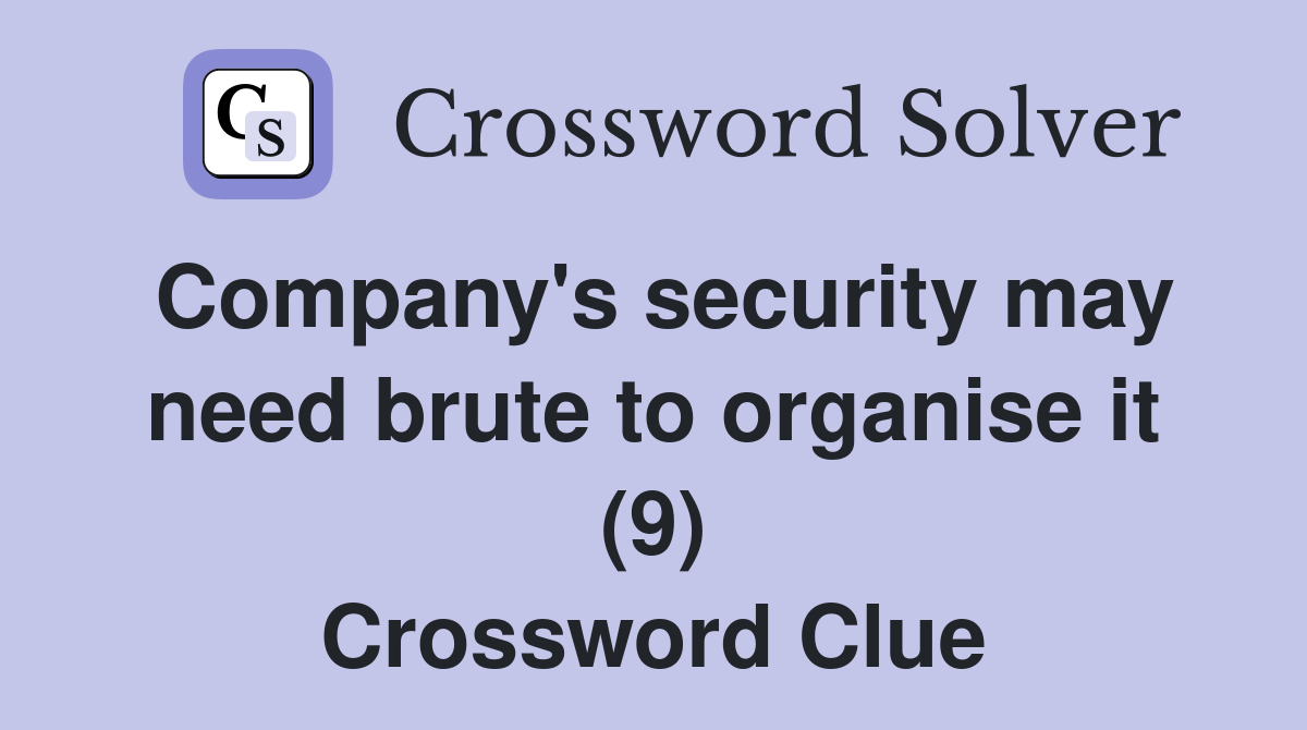 Company's security may need brute to organise it (9) Crossword Clue