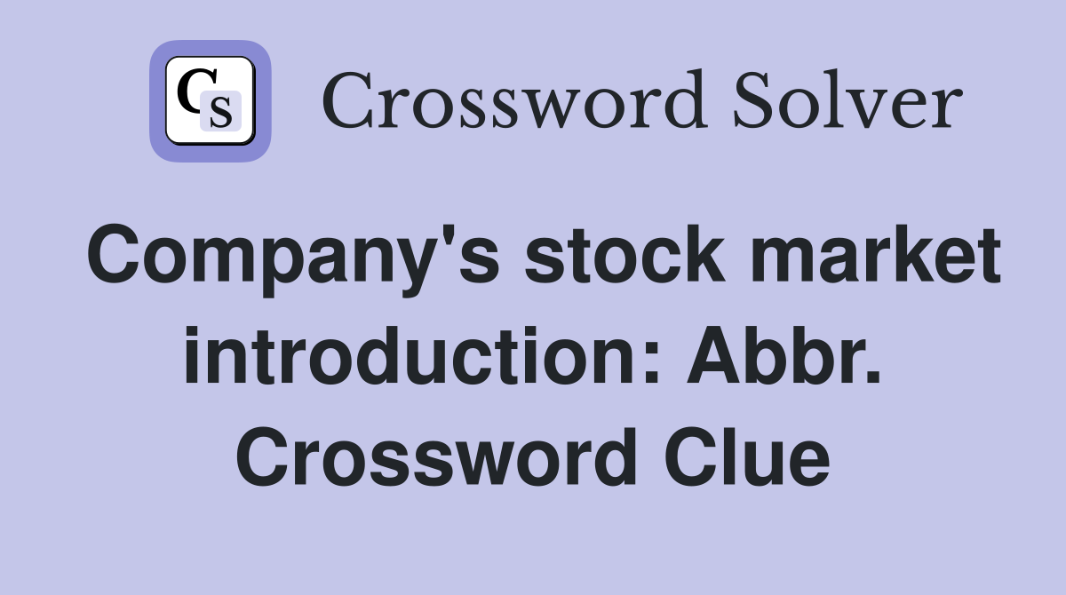 Company's stock market introduction: Abbr. Crossword Clue