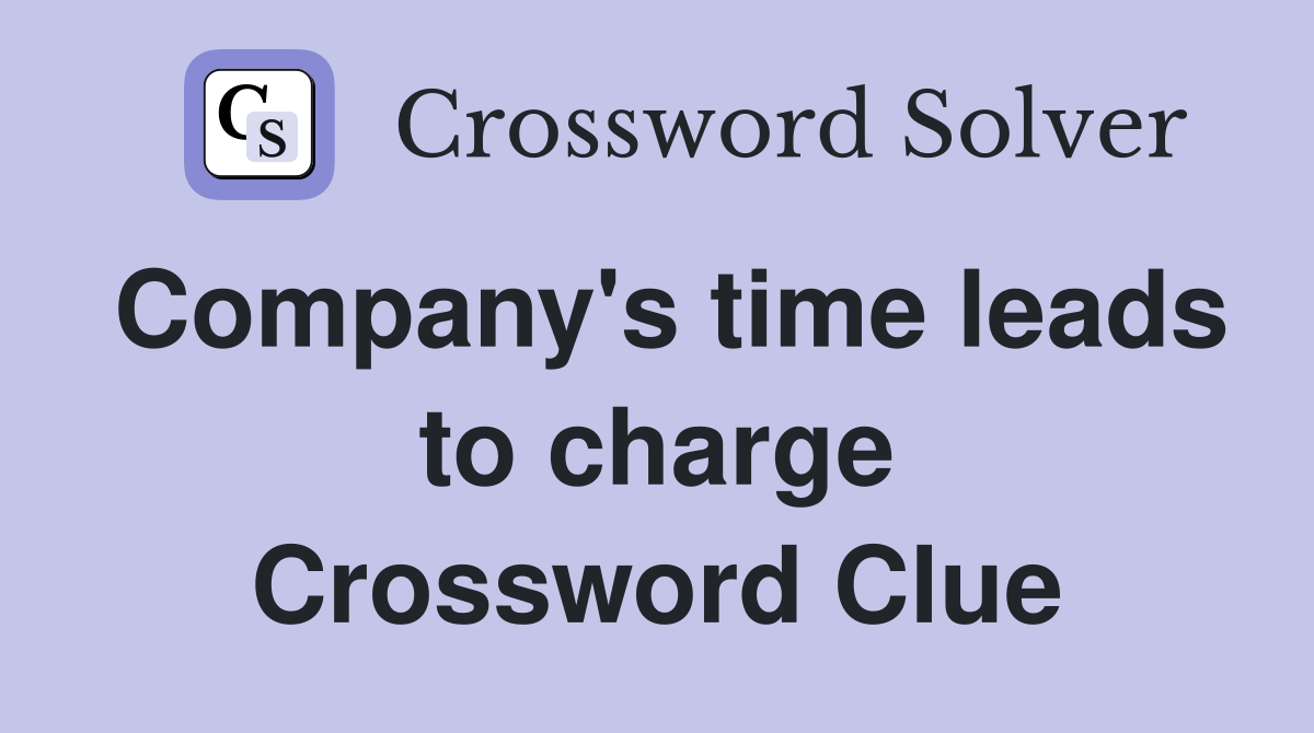 Company's time leads to charge Crossword Clue