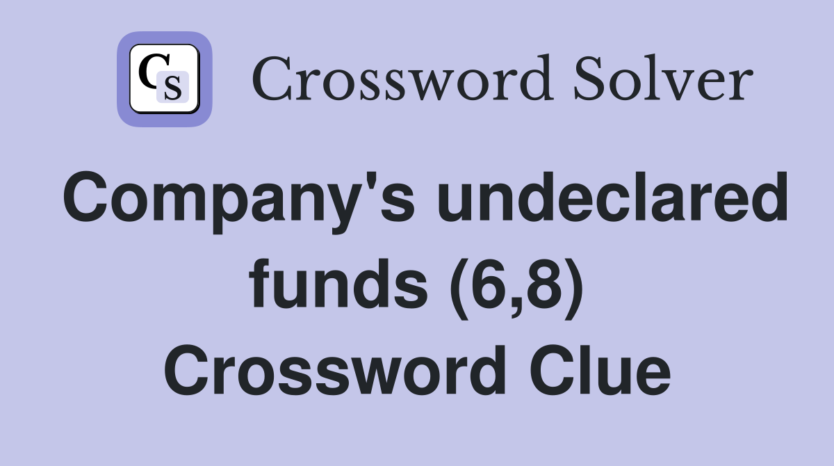 Company's undeclared funds (6,8) Crossword Clue