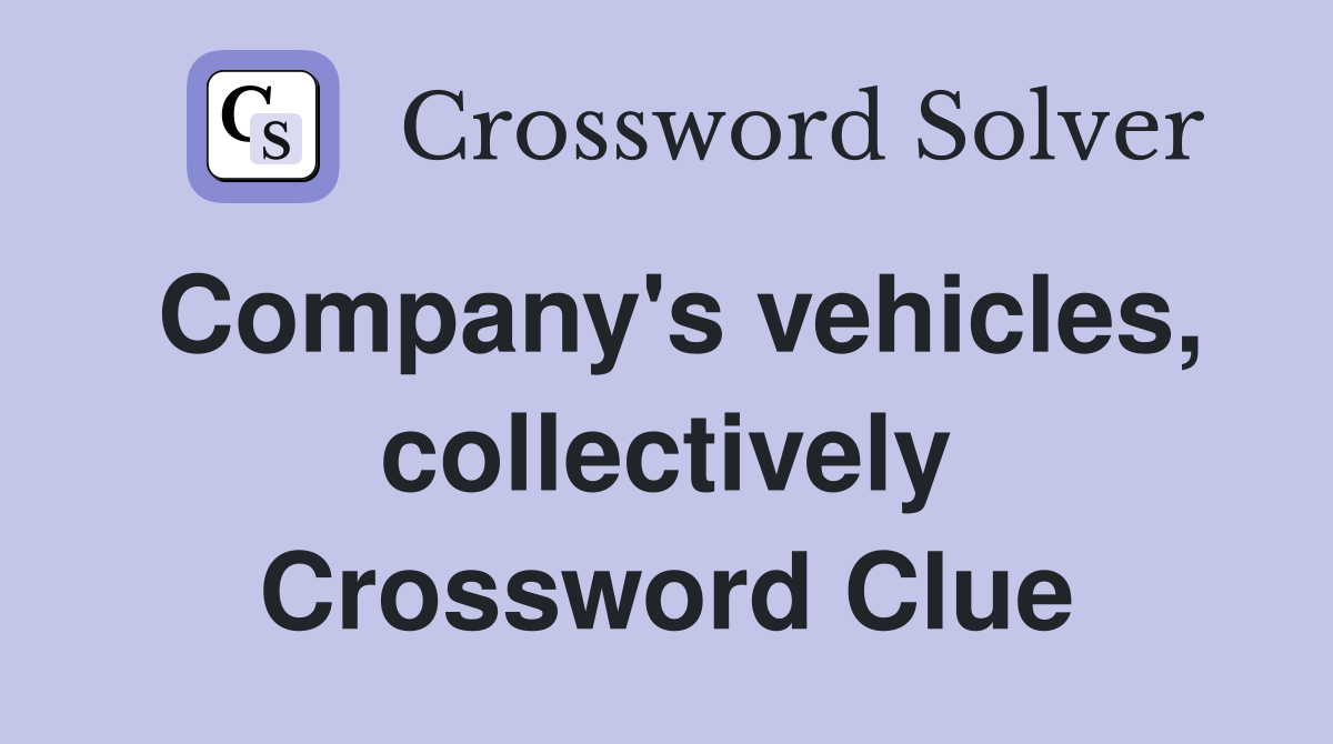 Company's vehicles, collectively Crossword Clue