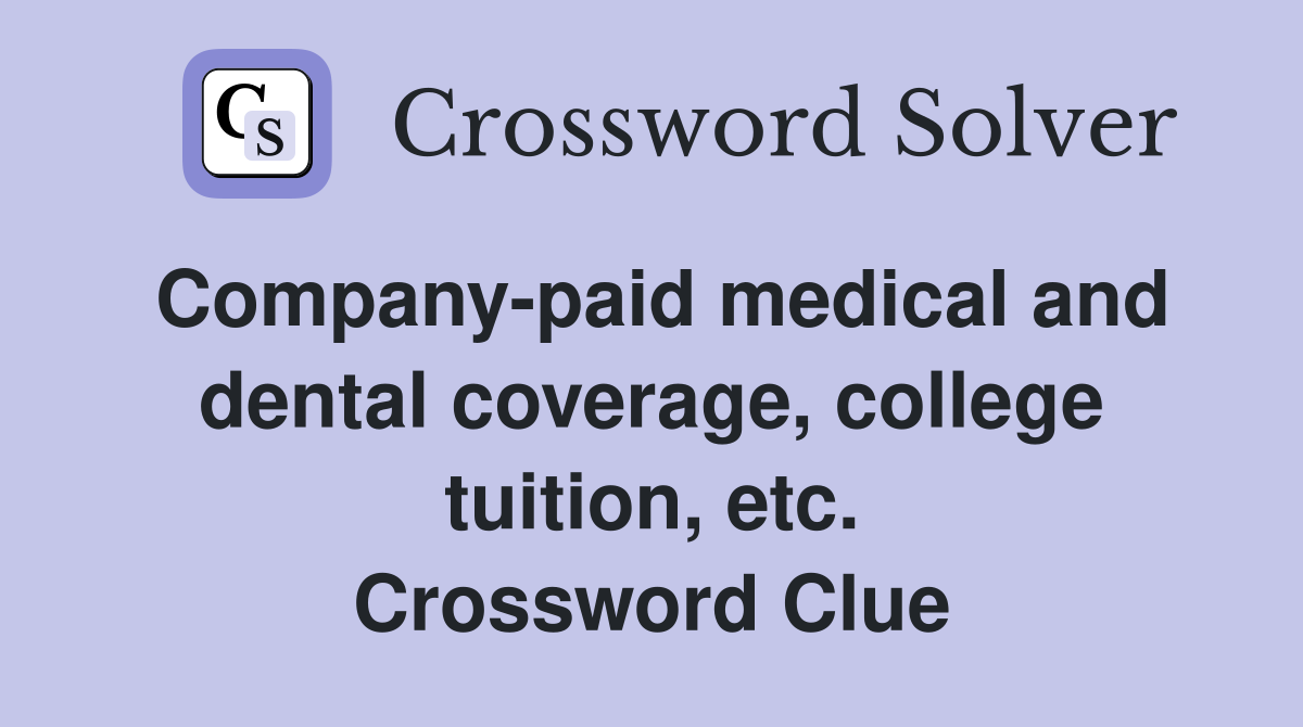 Company-paid medical and dental coverage, college tuition, etc. Crossword Clue