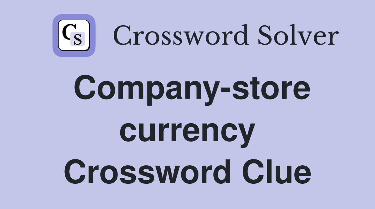 Company-store currency Crossword Clue