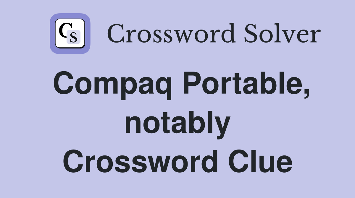 Compaq Portable, notably Crossword Clue
