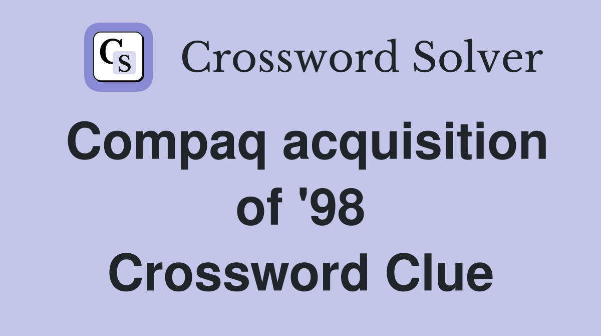 Compaq acquisition of '98 Crossword Clue