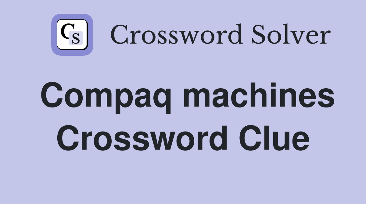 Compaq machines Crossword Clue