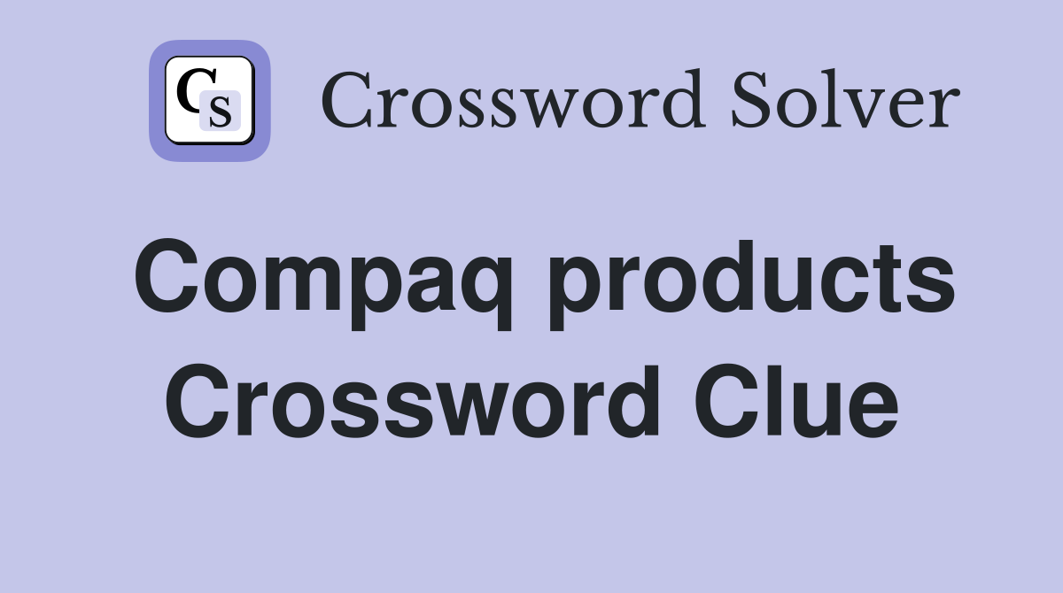 Compaq products Crossword Clue